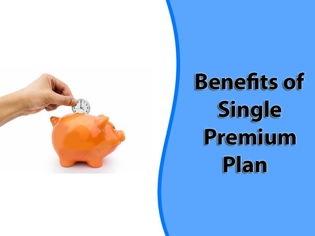 Benefits of Single Premium Plan